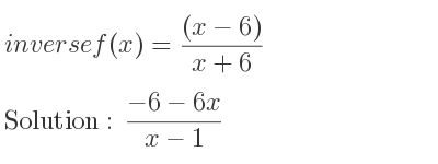 The inverse of f(x)=((x-6))/(x+6) is (-6-6x)/(x-1)